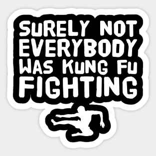 Surely not everybody was kung fu fighting Sticker